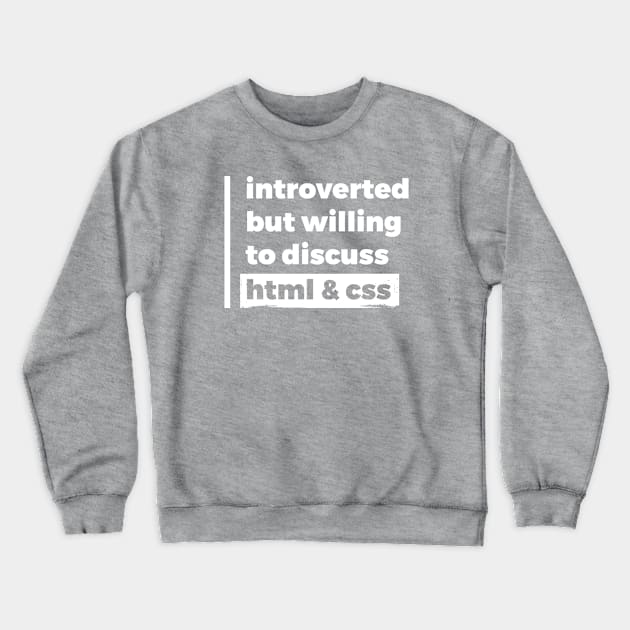 Introverted but willing to discuss HTML & CSS (Pure White Design) Crewneck Sweatshirt by Optimix